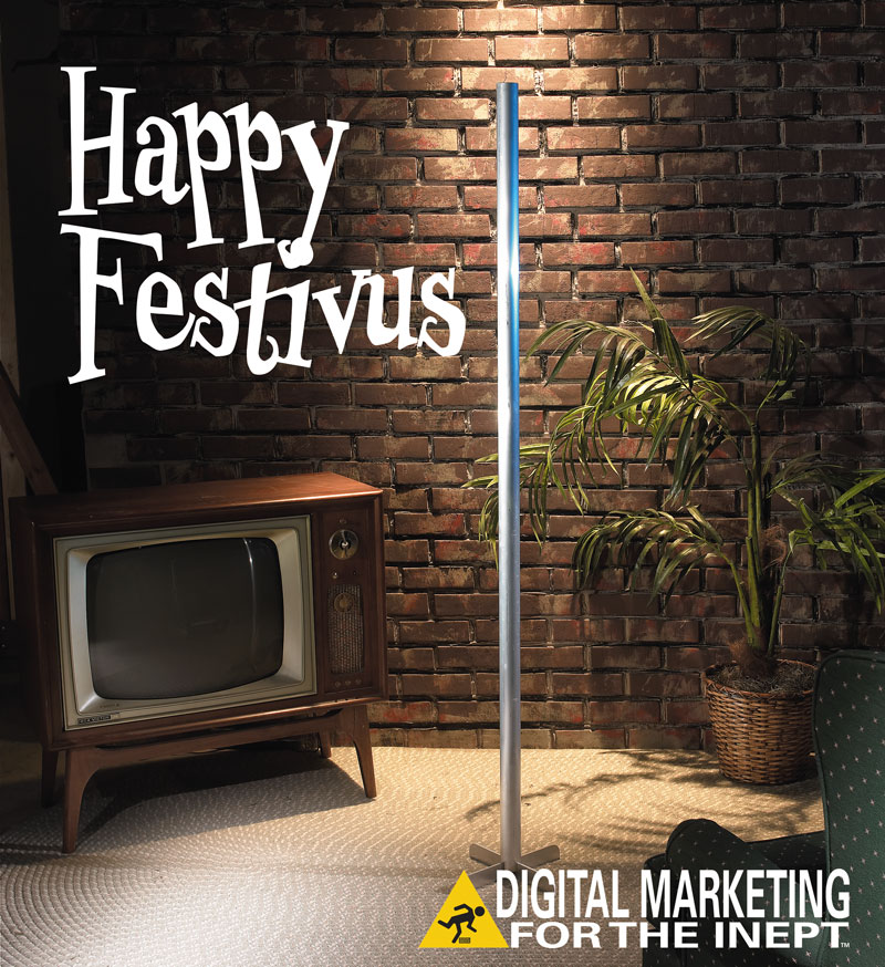 Happy Festivus from Digital Marketing for the Inept